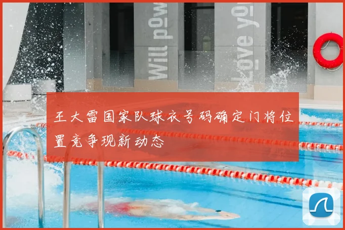 王大雷国家队球衣号码确定门将位置竞争现新动态