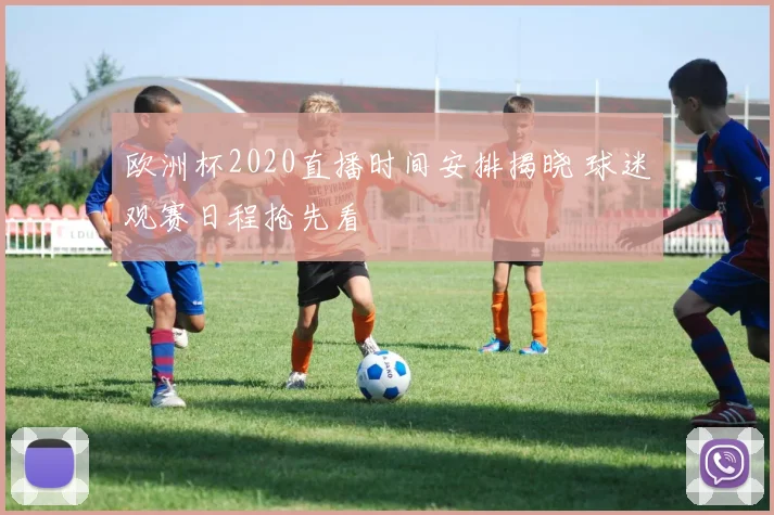欧洲杯2020直播时间安排揭晓 球迷观赛日程抢先看