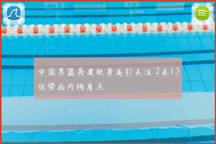 中国男篮易建联身高引关注 2米13优势成内线看点