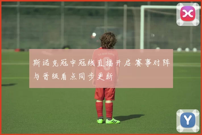 斯诺克冠中冠线直播开启 赛事对阵与晋级看点同步更新