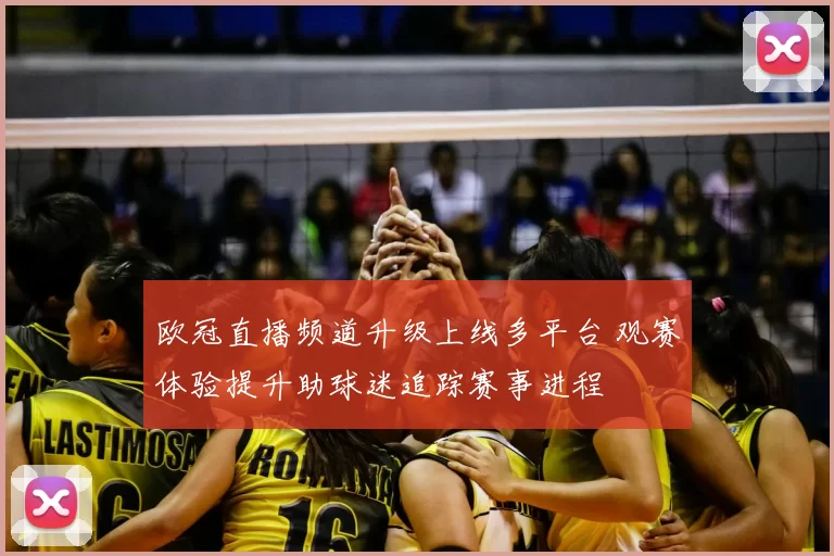 欧冠直播频道升级上线多平台 观赛体验提升助球迷追踪赛事进程