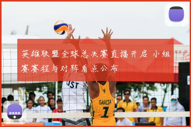 英雄联盟全球总决赛直播开启 小组赛赛程与对阵看点公布