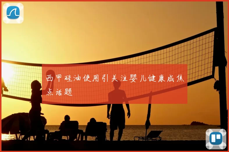 西甲硅油使用引关注婴儿健康成焦点话题