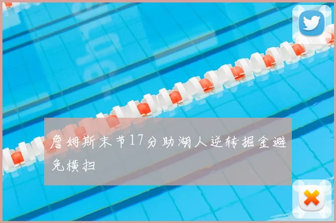 詹姆斯末节17分助湖人逆转掘金避免横扫