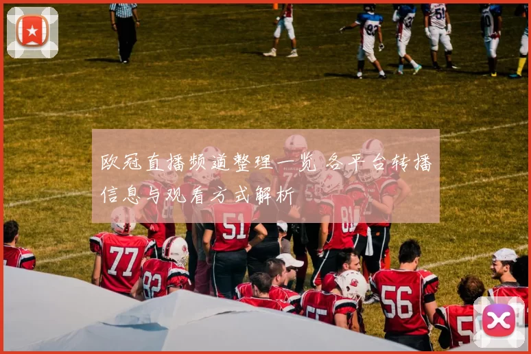 欧冠直播频道整理一览 各平台转播信息与观看方式解析