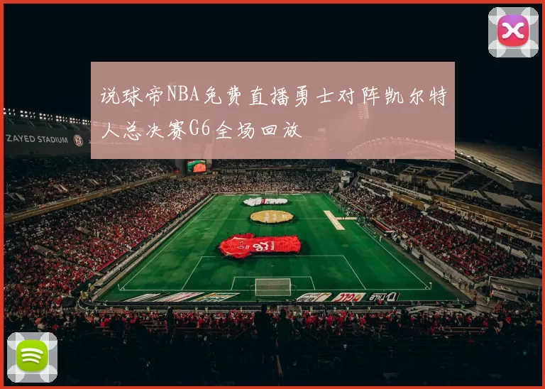 说球帝NBA免费直播勇士对阵凯尔特人总决赛G6全场回放